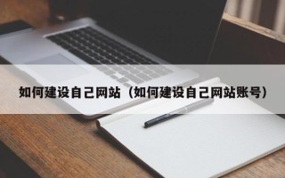 贺州如何建设自己网站（如何建设自己网站账号）