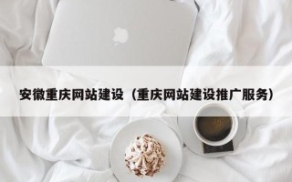 贺州安徽重庆网站建设（重庆网站建设推广服务）