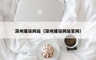 贺州深州建设网站（深州建设网站官网）
