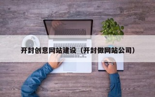 贺州开封创意网站建设（开封做网站公司）